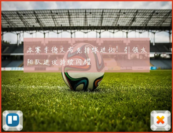 本赛季德文布克持球进化！引领太阳队进攻持续闪耀